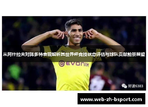 从阿什拉夫对阵多特表现解析其世界杯竞技状态评估与球队贡献前景展望